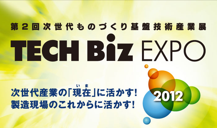 TECH Biz EXPO 2012（テックビズエキスポ2012） 次世代ものづくり基盤技術産業展