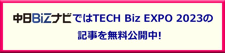 中日BIZナビではTECH Biz EXPO 2023 の 記事を無料公開中