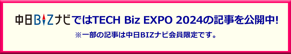 中日ナビ ではTECH Biz EXPO 2024の記事を公開中!